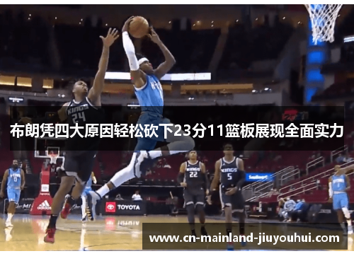 布朗凭四大原因轻松砍下23分11篮板展现全面实力 布朗凭四大原因轻松砍下23分11篮板展现全面实力
