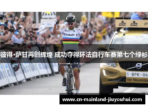 彼得·萨甘再创辉煌 成功夺得环法自行车赛第七个绿衫 彼得·萨甘再创辉煌 成功夺得环法自行车赛第七个绿衫