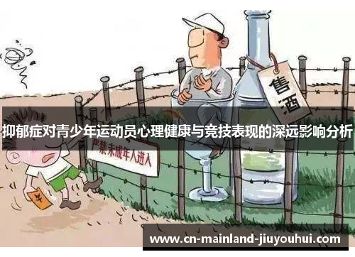 抑郁症对青少年运动员心理健康与竞技表现的深远影响分析 抑郁症对青少年运动员心理健康与竞技表现的深远影响分析