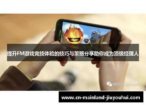 提升FM游戏竞技体验的技巧与策略分享助你成为顶级经理人 提升FM游戏竞技体验的技巧与策略分享助你成为顶级经理人