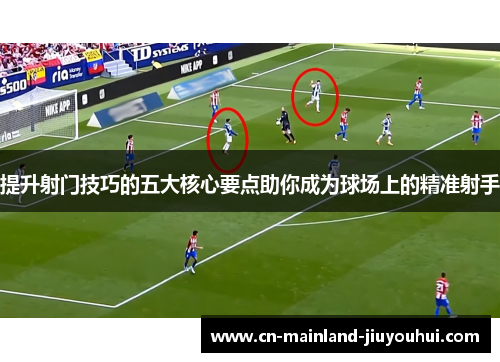 提升射门技巧的五大核心要点助你成为球场上的精准射手 提升射门技巧的五大核心要点助你成为球场上的精准射手