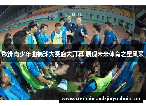 欧洲青少年曲棍球大赛盛大开幕 展现未来体育之星风采