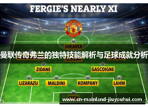 曼联传奇弗兰的独特技能解析与足球成就分析