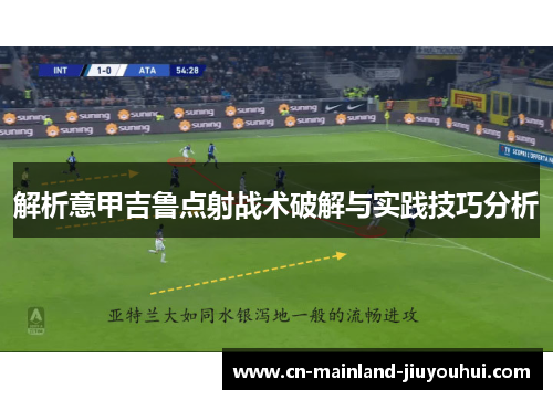 解析意甲吉鲁点射战术破解与实践技巧分析