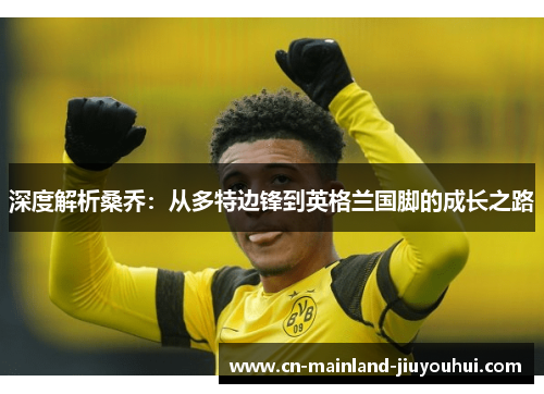 深度解析桑乔：从多特边锋到英格兰国脚的成长之路