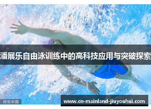 潘展乐自由泳训练中的高科技应用与突破探索 潘展乐自由泳训练中的高科技应用与突破探索