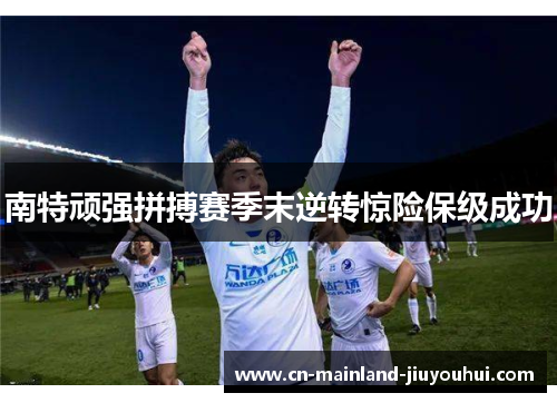 南特顽强拼搏赛季末逆转惊险保级成功 南特顽强拼搏赛季末逆转惊险保级成功