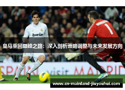 皇马重回巅峰之路：深入剖析策略调整与未来发展方向