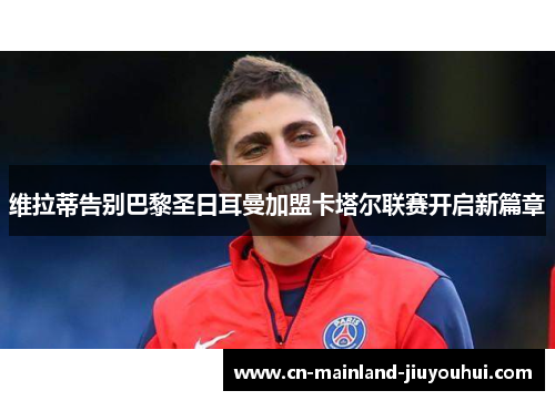 维拉蒂告别巴黎圣日耳曼加盟卡塔尔联赛开启新篇章