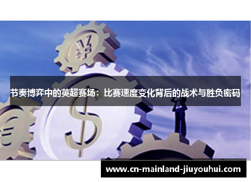 节奏博弈中的英超赛场：比赛速度变化背后的战术与胜负密码