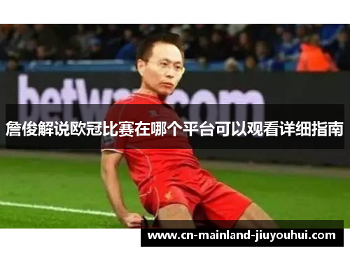 詹俊解说欧冠比赛在哪个平台可以观看详细指南
