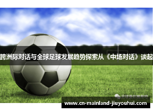 跨洲际对话与全球足球发展趋势探索从《中场对话》谈起