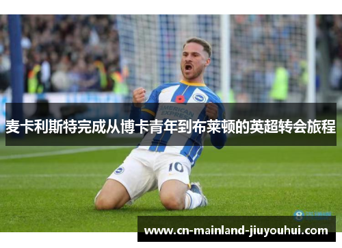 麦卡利斯特完成从博卡青年到布莱顿的英超转会旅程