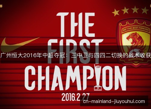 广州恒大2016年中超夺冠：三中卫与四四二切换的战术收获